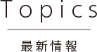 Topics　最新情報